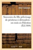 Souvenirs du IIIe pèlerinage de pénitence à Jérusalem : un mois en Palestine
