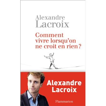 Comment vivre lorsqu'on ne croit en rien?