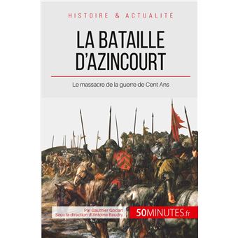 La Bataille D Azincourt Le Massacre De La Guerre De Cent Ans Broche Gauthier Godart 50minutes Antoine Baudry Achat Livre Fnac