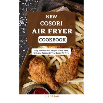 New Cosori Air Fryer Cookbook : Easy and Delicious Recipes to Fry, Bake,  Grill, and Roast with Your Cosori Air Fryer by Jill Sarah, eBook