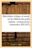 Abécédaire critique et moral, sur les défauts des petits enfants : contenant des historiettes