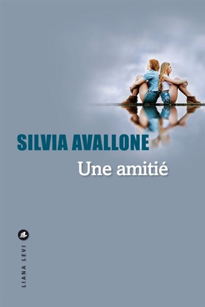 Une amitié - Silvia Avallone - Liana levi - broché - Roman - Liana Levi