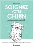 Soignez votre chien par les médecines naturelles - Homéopathie - Phytothérapie - Oligothérapie - Argilothérapie