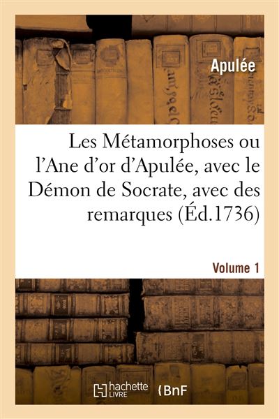 Les Métamorphoses ou l'Ane d'or d'Apulée, avec le Démon de Socrate, avec des remarques. Volume 1