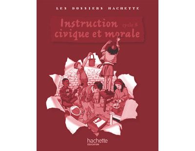Les Dossiers Hachette Instruction Civique et Morale Cycle 3