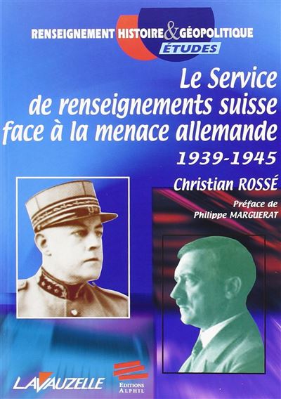 Le service de renseignements suisse face à la menace allemande 1939-1945 - Christian Rossé - broché