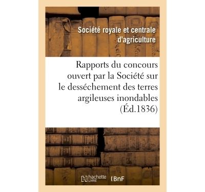 Rapports sur le concours ouvert par la Société sur le desséchement des terres argileuses inondables