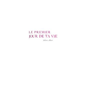 Le premier jour de ta vie