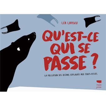 Qu'est-ce qui se passe ?. La Pollution des océans expliquées aux tout-petits
