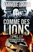 Comme des Lions - tome 3 Ces français qui ont gagné la guerre en 1944-1945