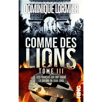Comme des Lions - tome 3 Ces français qui ont gagné la guerre en 1944-1945