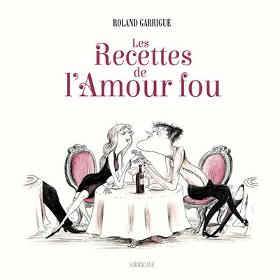 Les Recettes de l'Amour fou - Roland Garrigue - relié
