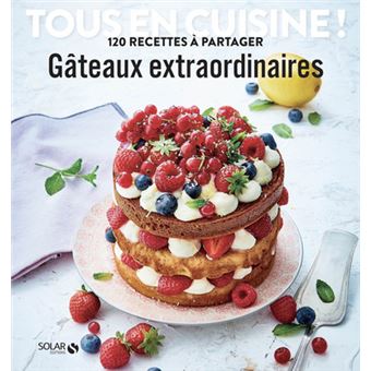 Gâteaux extraordinaires - Tous en cuisine !