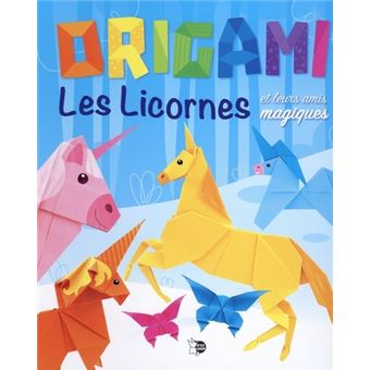 Origami les licornes - et leurs amis magiques