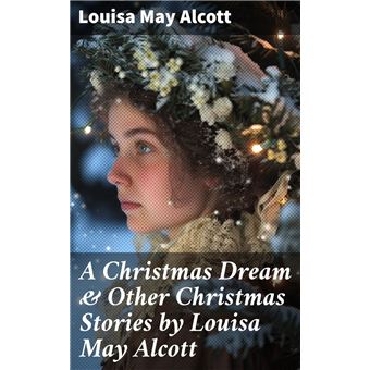 A Christmas Dream & Other Christmas Stories by Louisa May Alcott ...