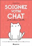 Soignez votre chat par les médecines naturelles - Homéopathie - Phytothérapie - Oligothérapie - Argilothérapie