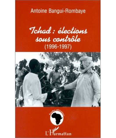Tchad : élections sous contrôle (1996-1997) - Antoine Bangui-Rombaye - broché