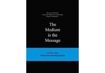 MEDIUM IS THE MESSAGE. AND 50 OTHER RIDICULOUS ADVERTISI
