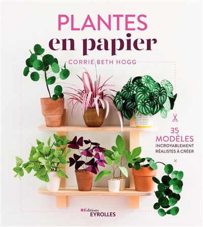 Plantes en papier 35 modeles incroyablement realistes