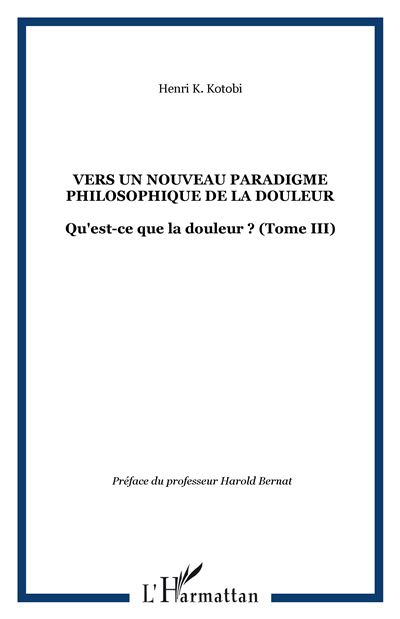 Qu'est-ce que la douleur? Volume 3 - Vers un nouveau paradigme philosophique de la douleur