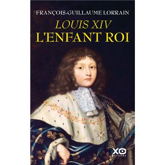 Louis Xiv L Enfant Roi Broche Francois Guillaume Lorrain Achat Livre Ou Ebook Fnac