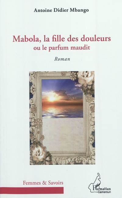 Mabola la fille des douleurs ou Le parfum maudit