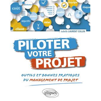 Piloter votre projet. Outils et bonnes pratiques du management de projet