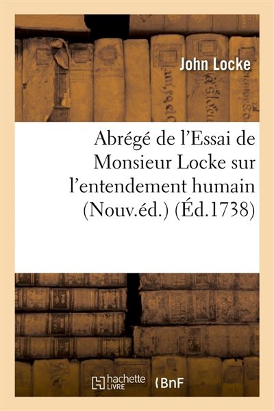 Abrégé De L'Essai De Monsieur Locke Sur L'entendement Humain (Nouv.éd ...