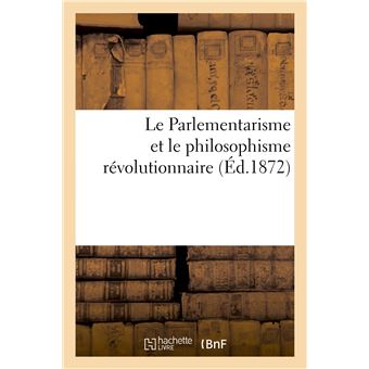 Le Parlementarisme et le philosophisme révolutionnaire