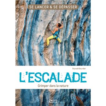 L'escalade - Grimper dans la nature. Se lancer et se dépasser