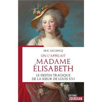 On l'appelait Madame Elisabeth - Le destin tragique de la soeur de Louis XVI