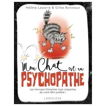 Mon Chat Est Un Psychopathe Les Nevroses Hilarantes Mais Crispantes De Votre Felin Prefere Broche Gilles Bonotaux Helene Lasserre Achat Livre Fnac