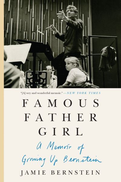 Famous Father Girl: A Memoir of Growing Up Bernstein Jamie Bernstein Author