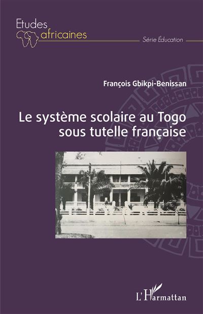 Le système scolaire au Togo sous tutelle française - François Gbikpi-Benissan - broché
