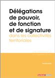 Délégations de pouvoir, de fonction et de signature dans les collectivités territoriales