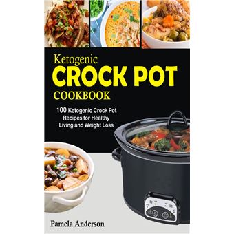 Ketogenic Crockpot Cookbook: 100 Ketogenic Crock Pot Recipes for Healthy  Living and Weight Loss by Pamela Anderson, eBook
