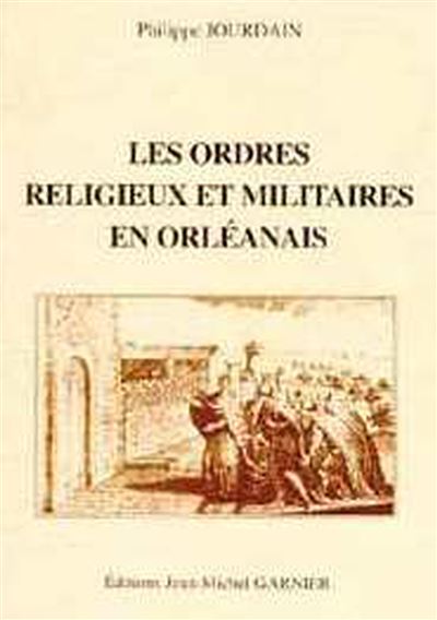 Les Ordres religieux et militaires en orléanais - Philippe Jourdain - (donnée non spécifiée)
