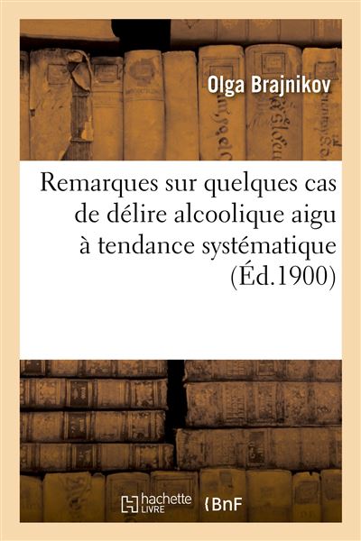 Remarques sur quelques cas de délire alcoolique aigu à tendance systématique - Olga Brajnikov - broché