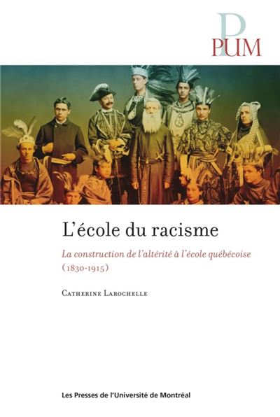 L ecole du racisme :la construction de l alterite a l ecole quebecoise 1830-1915