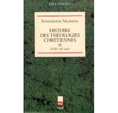 Histoire des théologies chrétiennes - tome 3 XVIIIè-XXè siècle