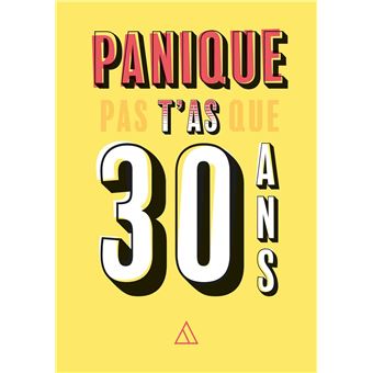 Panique pas, t'as que 30 ans