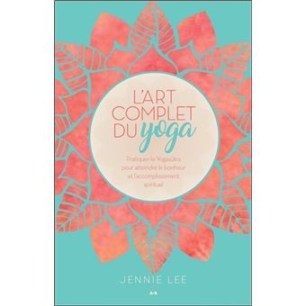 L'art complet du yoga - Pratiquer le Yogasûtra pour atteindre le ...