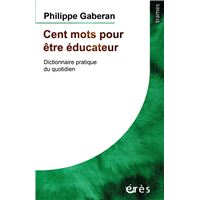 Cent mots pour etre educateur - dictionnaire pratique du quotidien