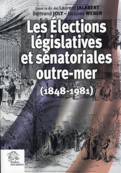 Les élections législatives et sénatoriales outre-mer : 1848-1981
