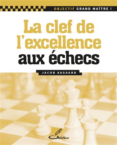 La clé de l'excellence aux échecs - Jacob Aagaard - broché