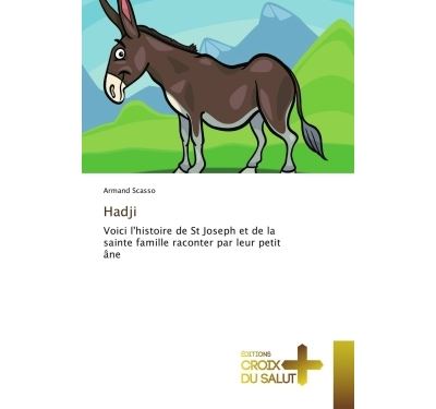 Hadji, L’histoire de Saint Joseph et de la sainte Famille, racontée par Hadj, leur petit âne, dans le cours de sa vie terrestre
