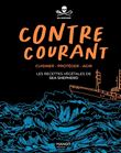 Contre-courant - Cuisiner - Protéger - Agir : les recettes végétales de Sea Shepherd. Cuisiner - Pro