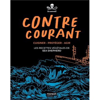 Contre-courant - Cuisiner - Protéger - Agir : les recettes végétales de Sea Shepherd. Cuisiner - Pro
