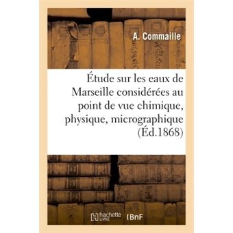 Étude sur les eaux de Marseille considérées au point de vue chimique, physique, micrographique