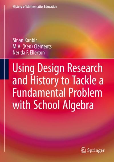 Using Design Research and History to Tackle a Fundamental Problem with School Algebra Sinan Kanbir Author